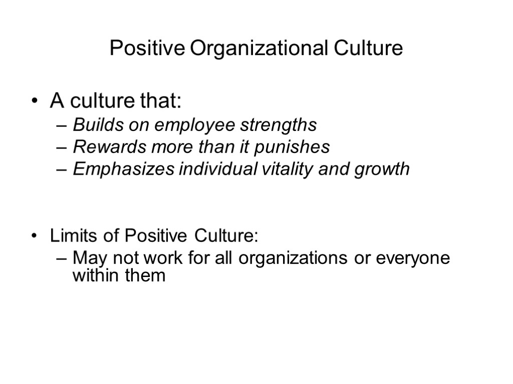 Positive Organizational Culture A culture that: Builds on employee strengths Rewards more than it
